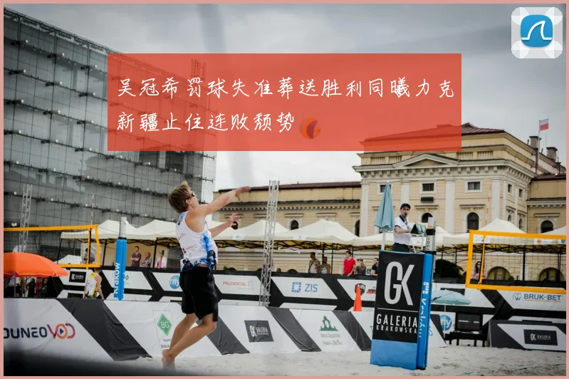 吴冠希罚球失准葬送胜利同曦力克新疆止住连败颓势